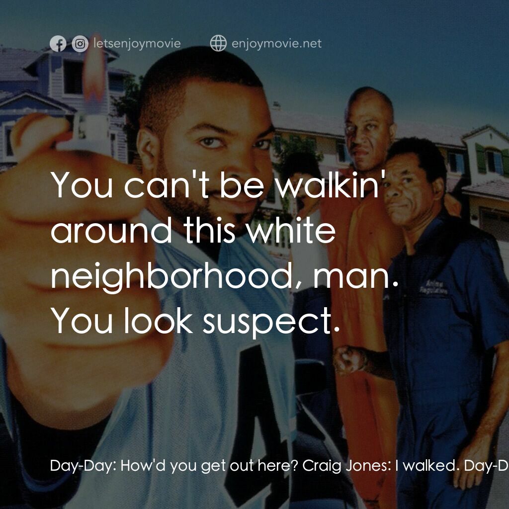 下個週五電影對白：Day-Day:  How'd you get out here? Craig Jones:  I walked. Day-Day:  You walked? C