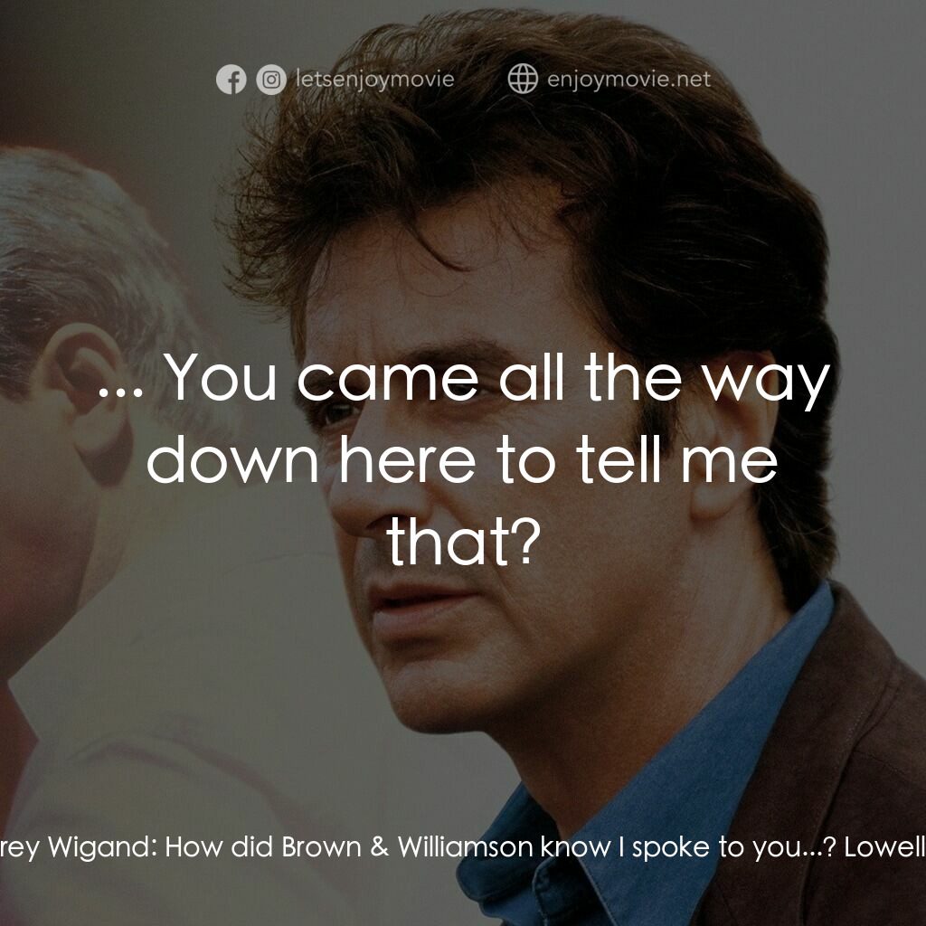 奪命煙幕電影對白：Lowell Bergman:  I did not burn you. I did not give you up to anyone! Jeffrey Wig
