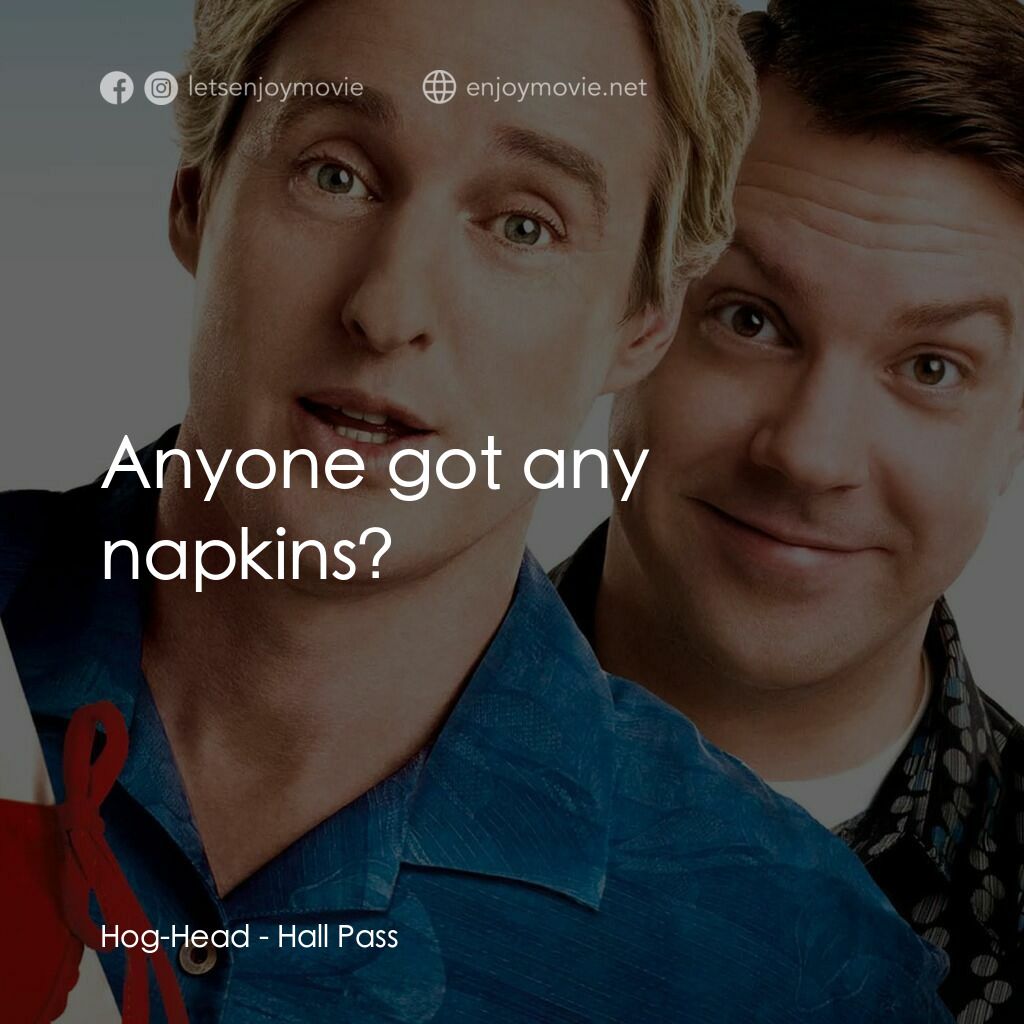 偷食通行證電影對白：Hog-Head:  Anyone got any napkins?