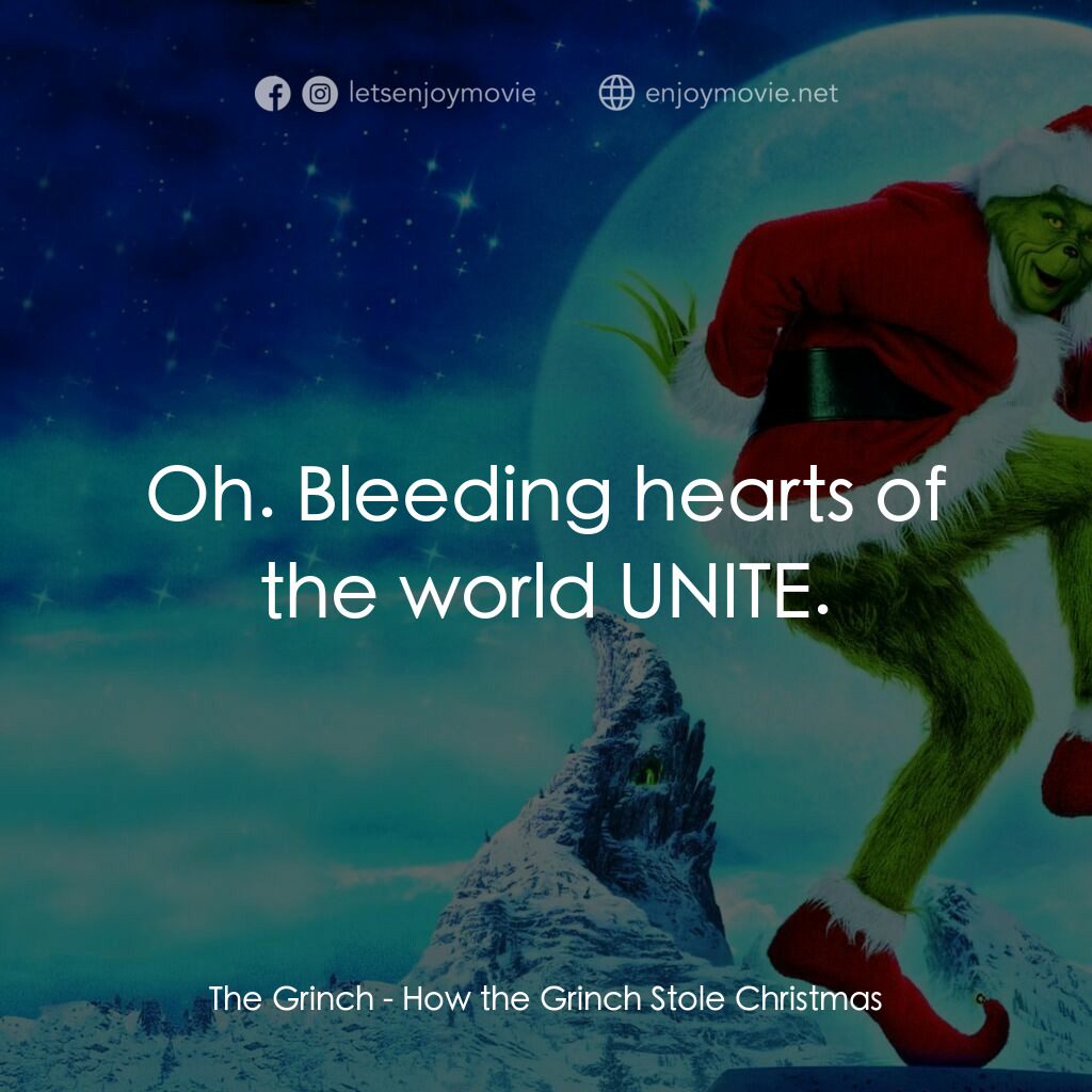 鬼靈精電影對白：The Grinch:  Oh. Bleeding hearts of the world UNITE.