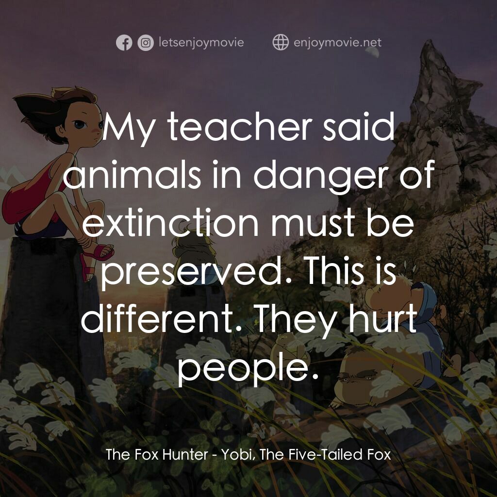 五尾狐電影對白：The Fox Hunter:  My teacher said animals in danger of extinction must be preserve