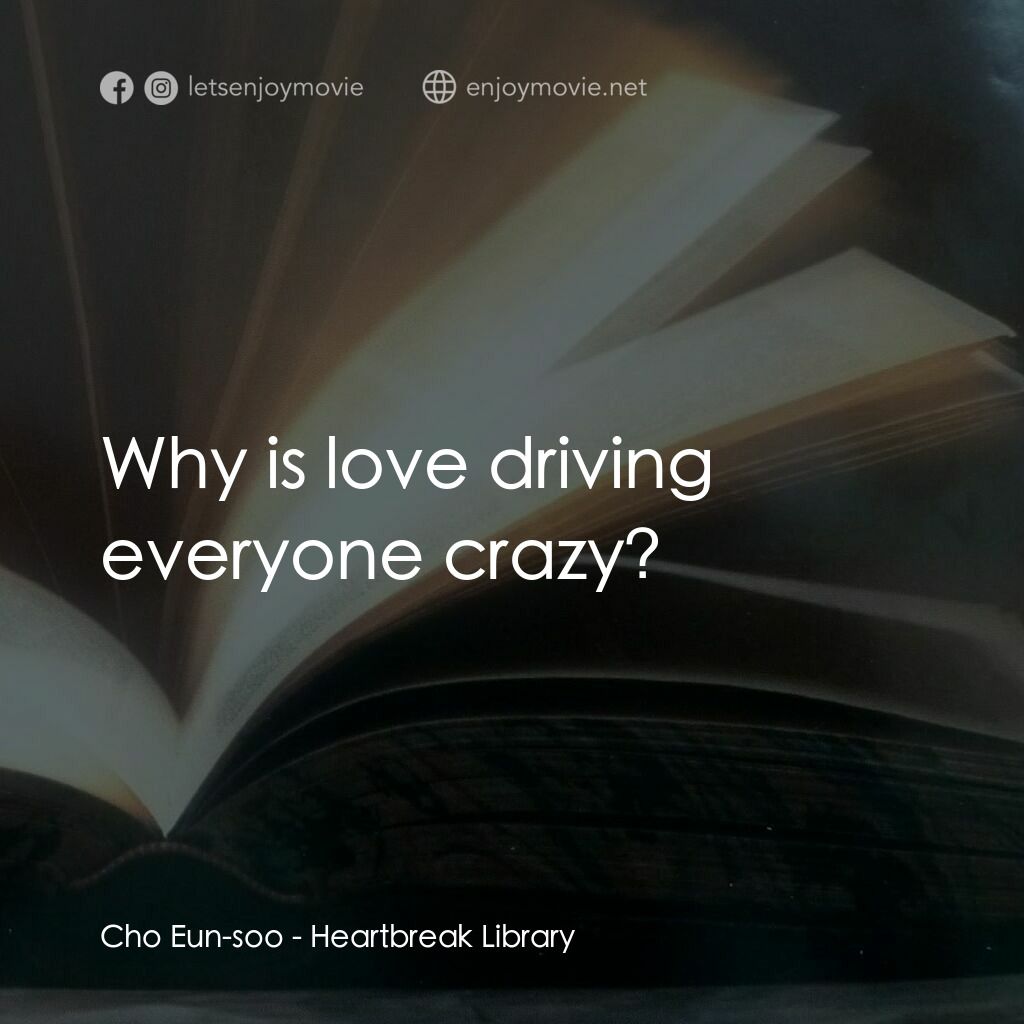 那個男人的書 198 頁電影對白：Cho Eun-soo:  Why is love driving everyone crazy?