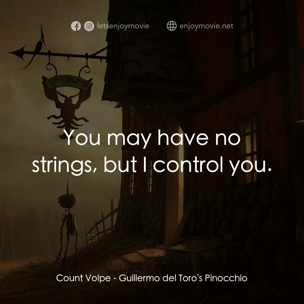 吉拿域戴拖路之皮諾丘電影對白：Count Volpe:  You may have no strings, but I control you.