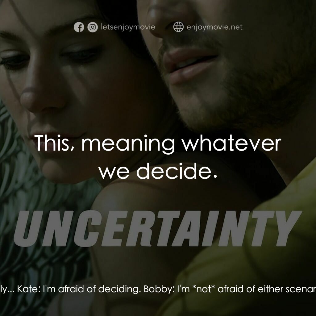 不確定電影對白：Bobby:  Is today the day? Kate:  I don't know. Maybe. Bobby:  What's your gut tel