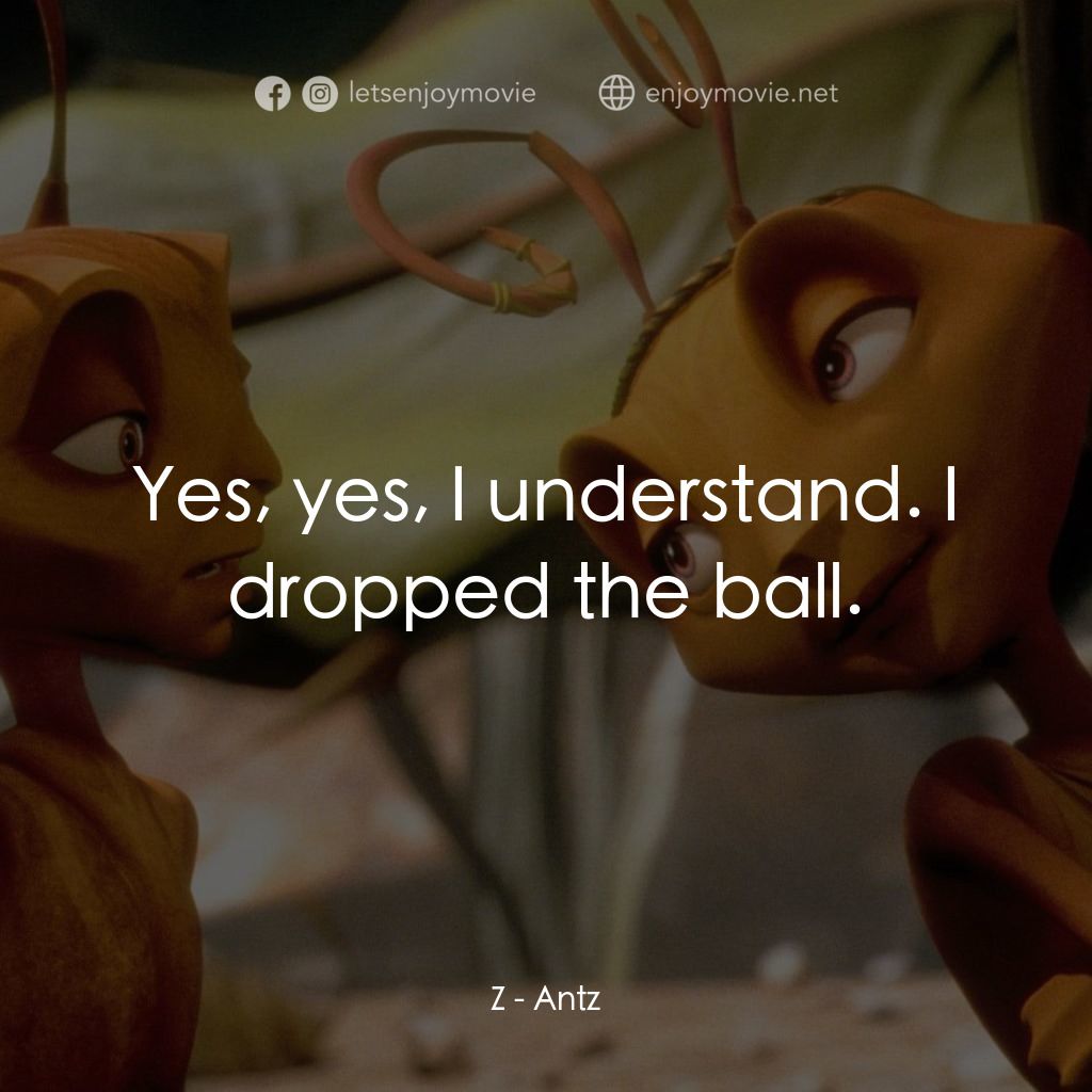 小蟻雄兵電影對白：Z: Yes, yes, I understand. I dropped the ball.