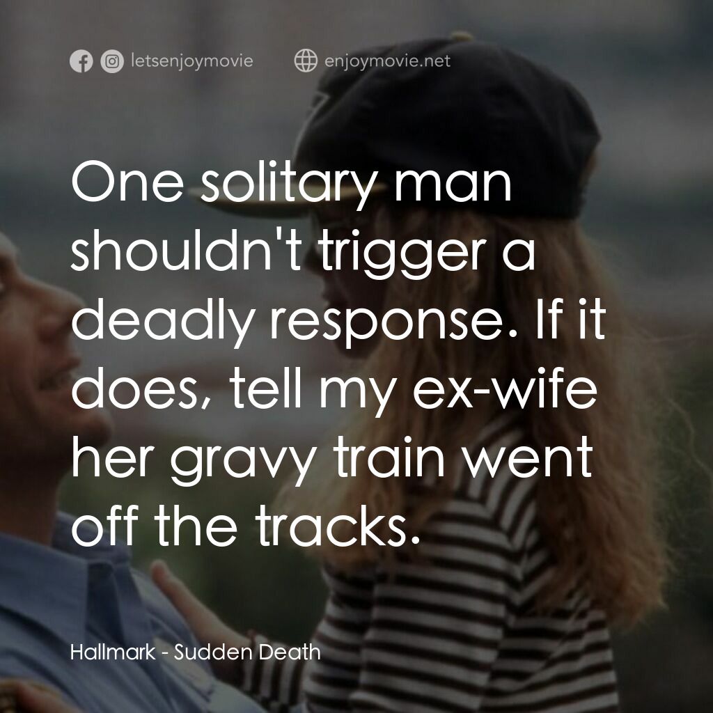 絕命殺陣電影對白：Hallmark:  One solitary man shouldn't trigger a deadly response. If it does, tell