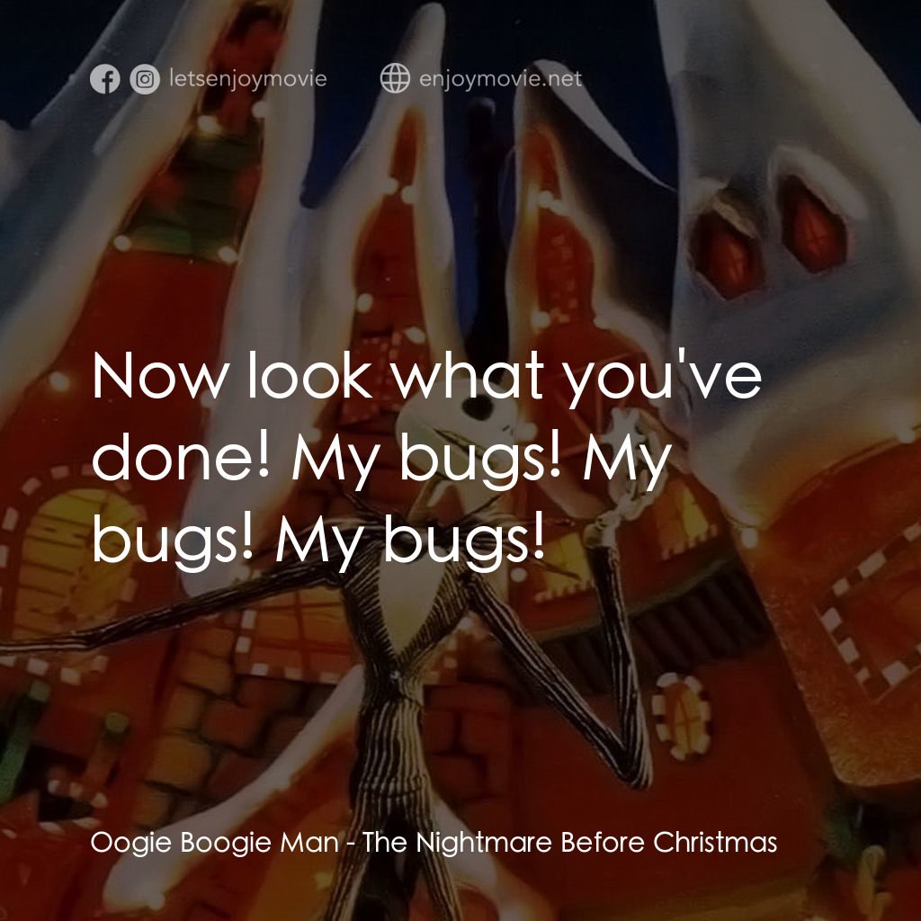 怪誕城之夜電影對白：Oogie Boogie Man: Now look what you've done! My bugs! My bugs! My bugs!