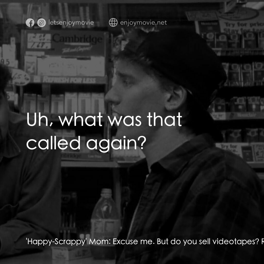 瘋狂店員電影對白：'Happy-Scrappy' Mom:  Excuse me. But do you sell videotapes? Randal Graves:  Yeah