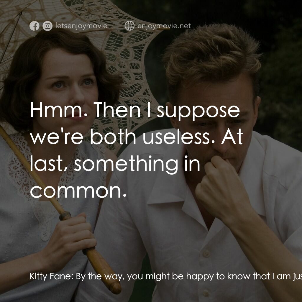 愛在遙遠的附近電影對白：Kitty Fane:  By the way, you might be happy to know that I am just as useless to 