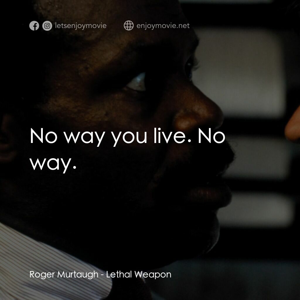 轟天炮電影對白：Roger Murtaugh:  No way you live. No way.