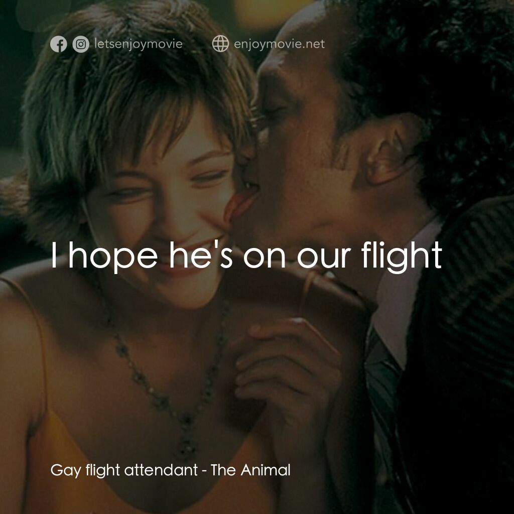 獸性大發電影對白：Gay flight attendant:  I hope he's on our flight