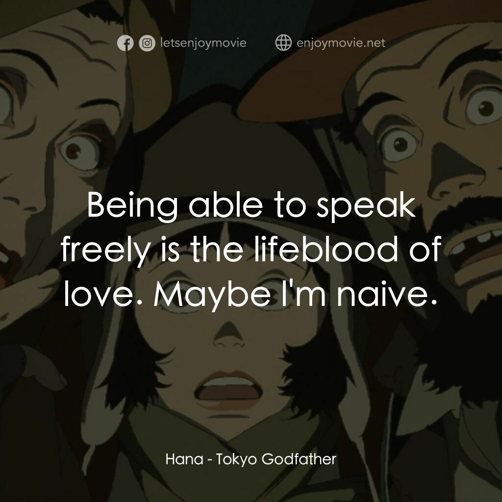 東京教父電影對白：Hana:  Being able to speak freely is the lifeblood of love. Maybe l'm naive.