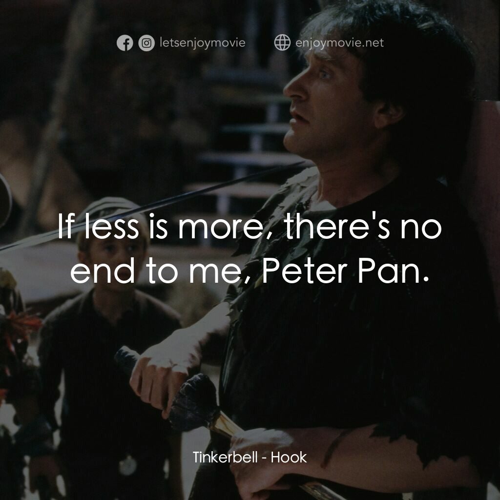 虎克船長電影對白：Tinkerbell:  If less is more, there's no end to me, Peter Pan.