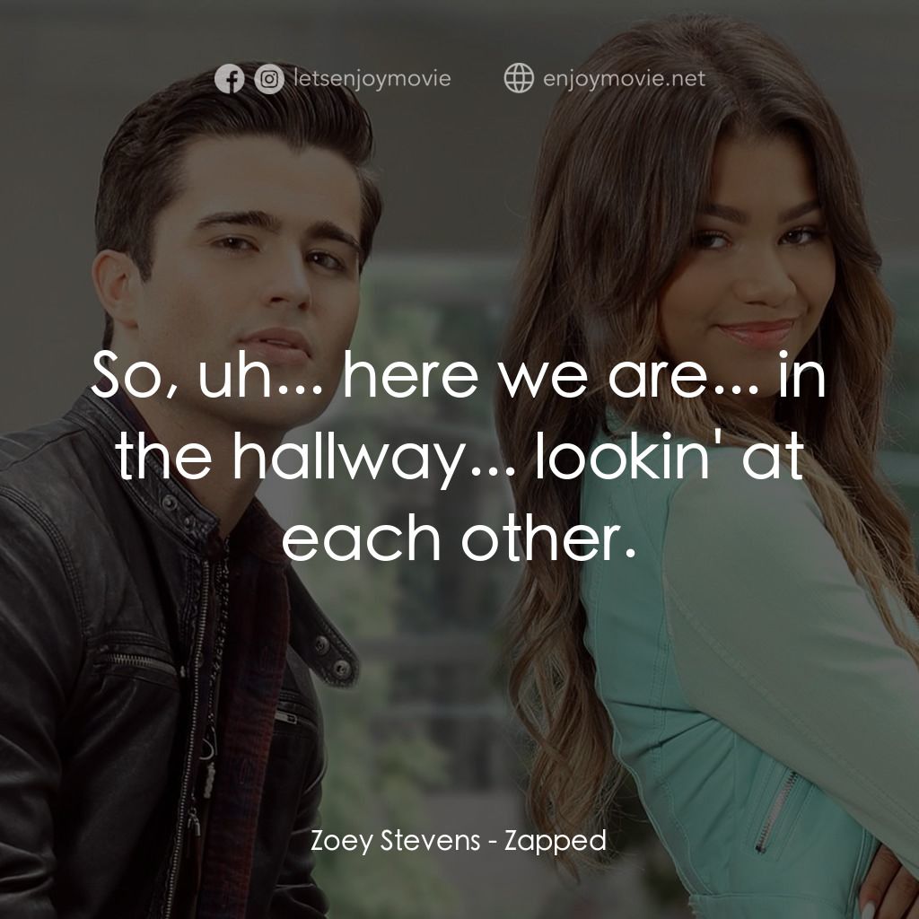 魔法奇 App電影對白：Zoey Stevens: So, uh... here we are... in the hallway... lookin' at each other.