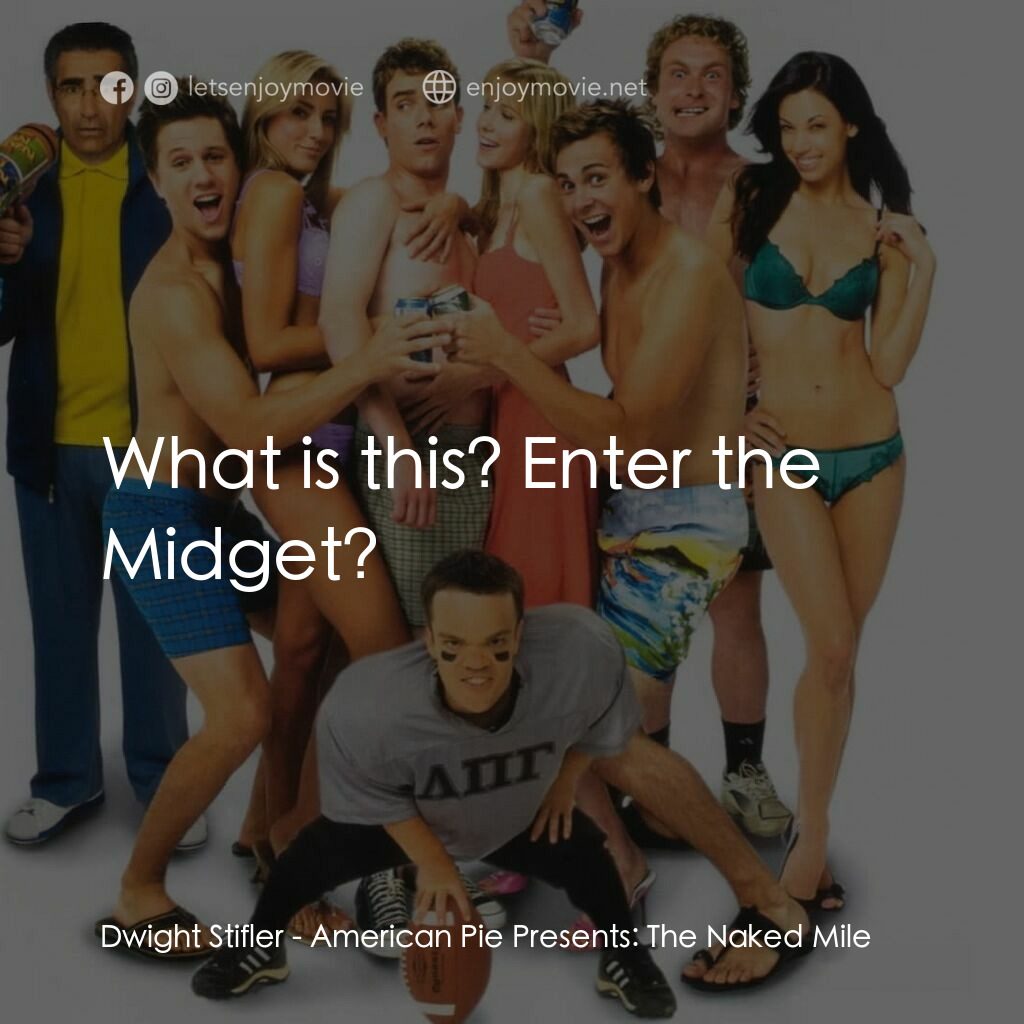 美國派 5：裸體馬拉松電影對白：Dwight Stifler:  What is this? Enter the Midget?