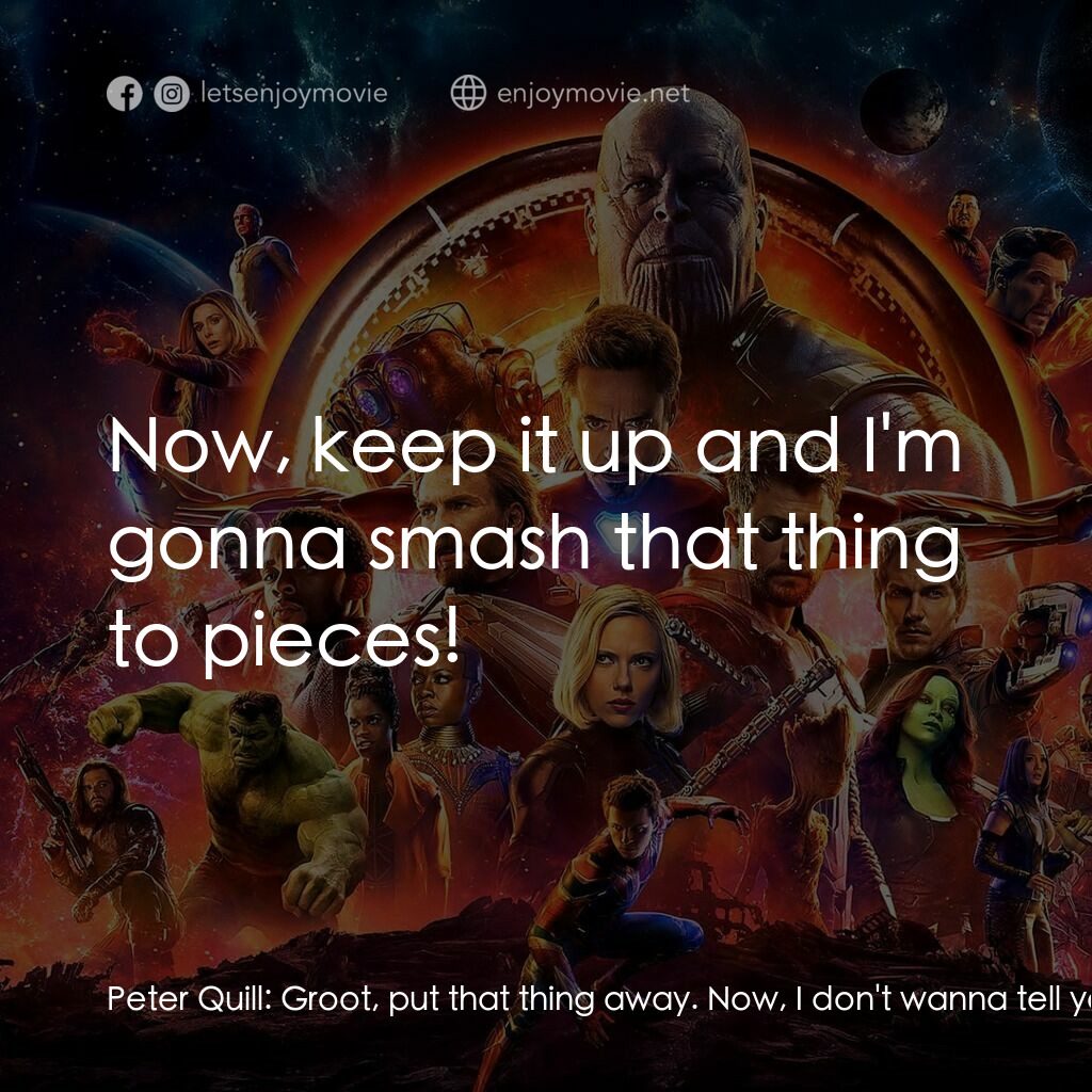 復仇者聯盟3：無限之戰電影對白：Peter Quill:  Groot, put that thing away. Now, I don't wanna tell you again... Gr