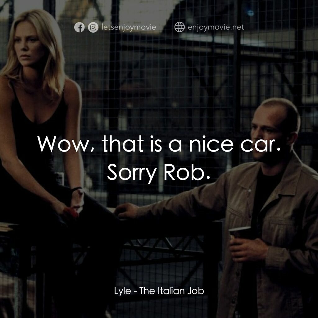 偷天換日電影對白：Lyle:  Wow, that is a nice car. Sorry Rob.