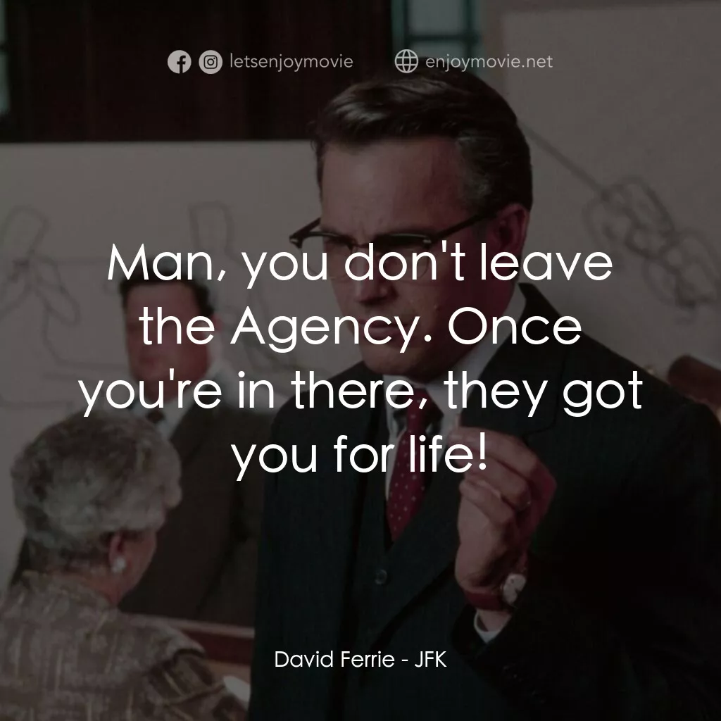 誰殺了甘迺迪電影對白：David Ferrie:  Man, you don't leave the Agency. Once you're in there, they got yo