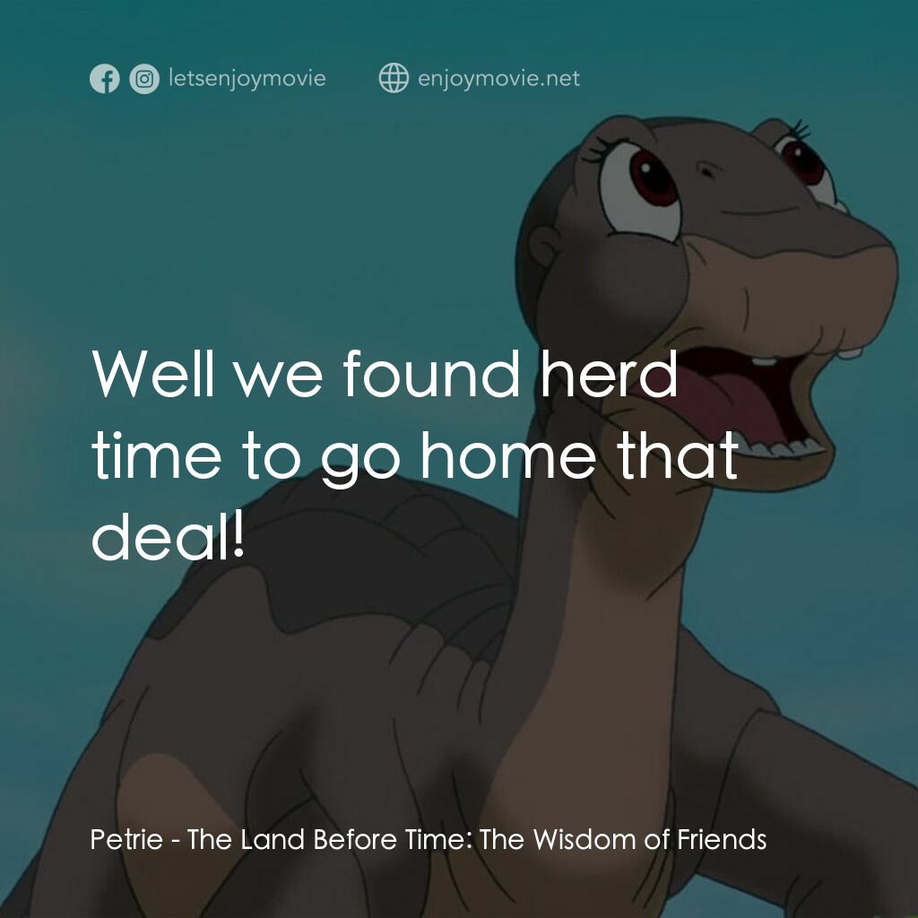歷險小恐龍：聰明好夥伴電影對白：Petrie:  Well we found herd time to go home that deal!