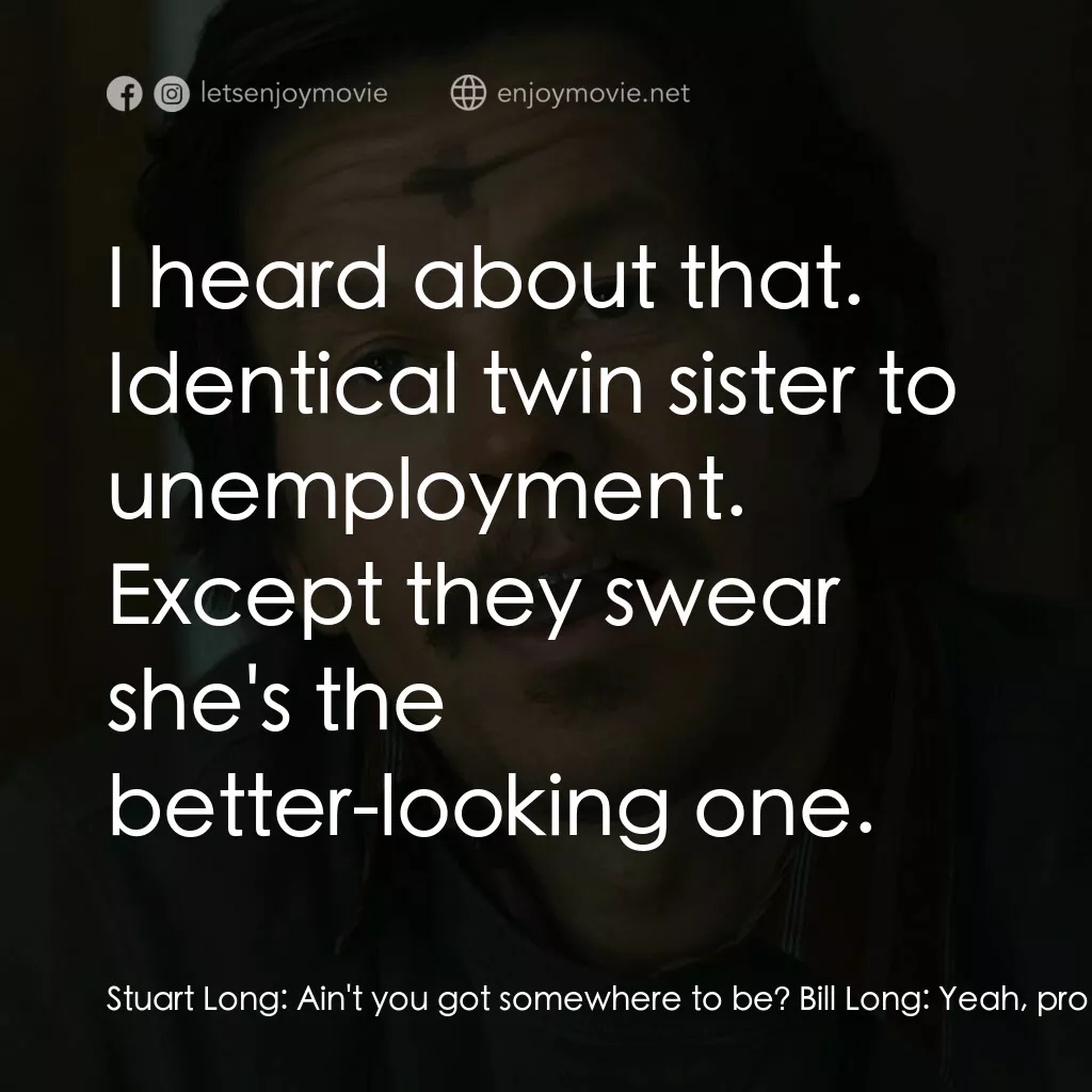 司徒神父電影對白：Stuart Long:  Ain't you got somewhere to be? Bill Long:  Yeah, probably. I'm tryi