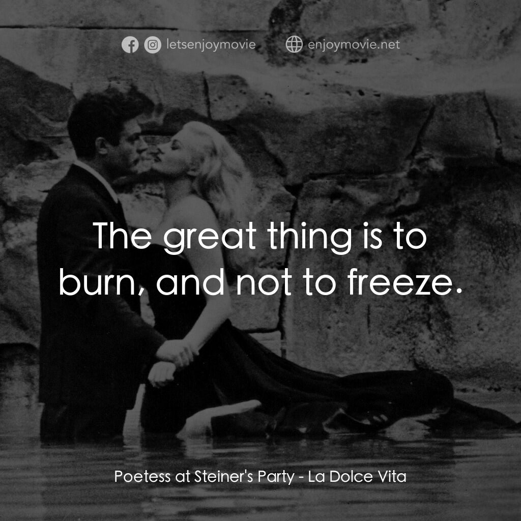 露滴牡丹開電影對白：Poetess at Steiner's Party:  The great thing is to burn, and not to freeze.