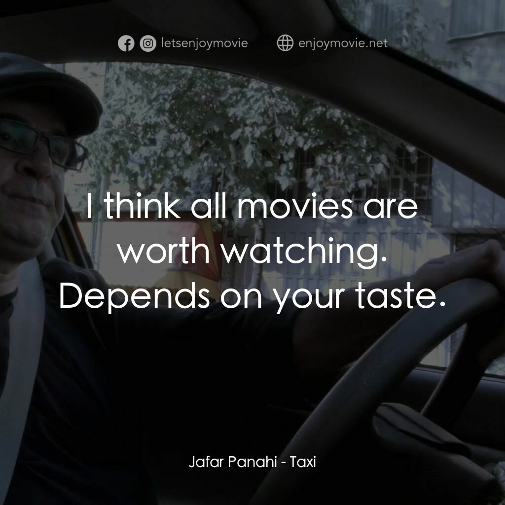 計程人生電影對白：Jafar Panahi:  I think all movies are worth watching. Depends on your taste.