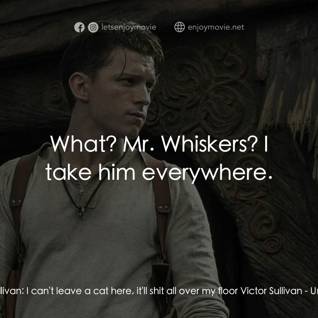 秘境探險電影對白：Victor Sullivan:  I can't leave a cat here, it'll shit all over my floor Victor S