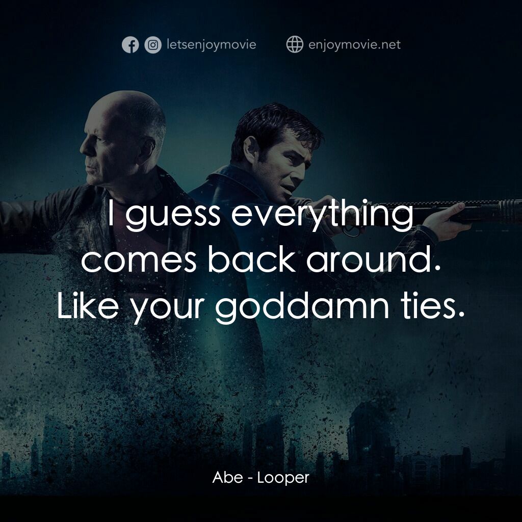 時凶獵殺電影對白：Abe:  I guess everything comes back around. Like your goddamn ties.