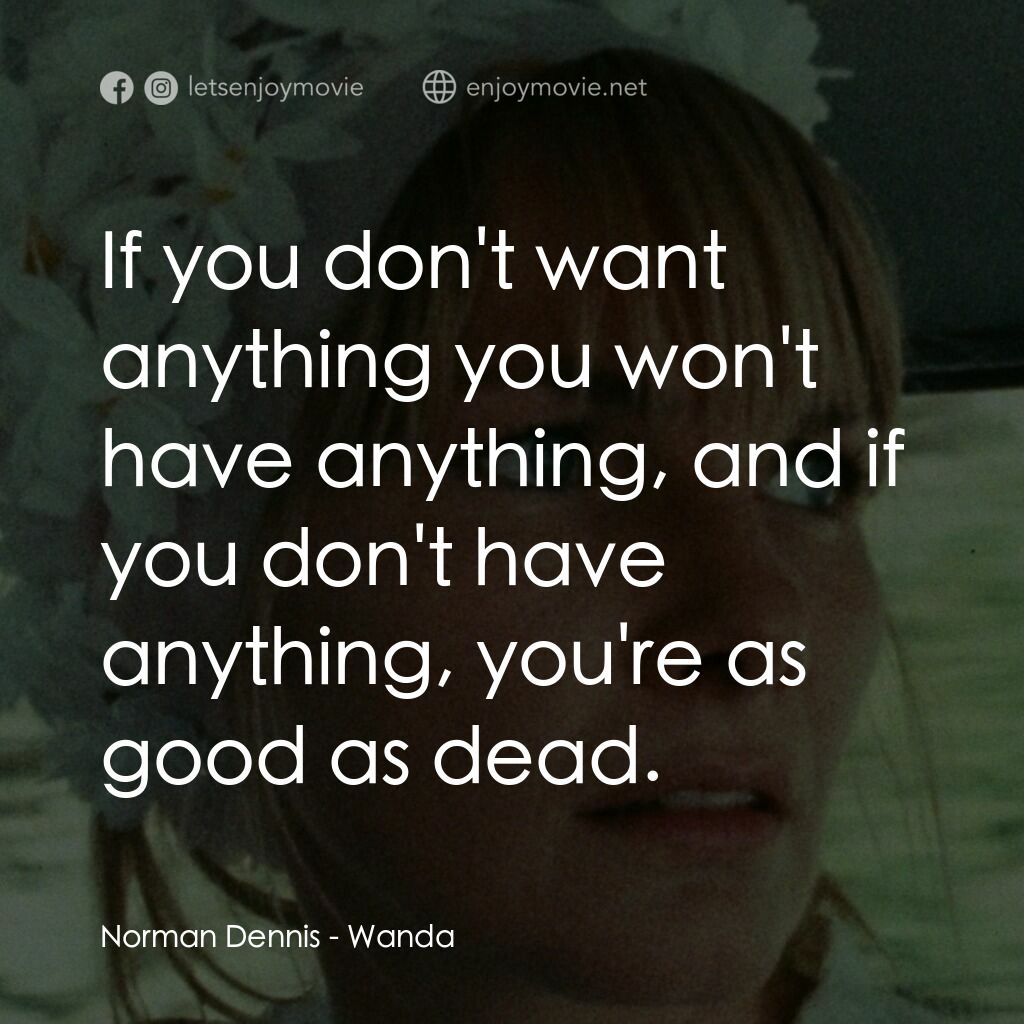 浪蕩天地電影對白：Norman Dennis:  If you don't want anything you won't have anything, and if you do