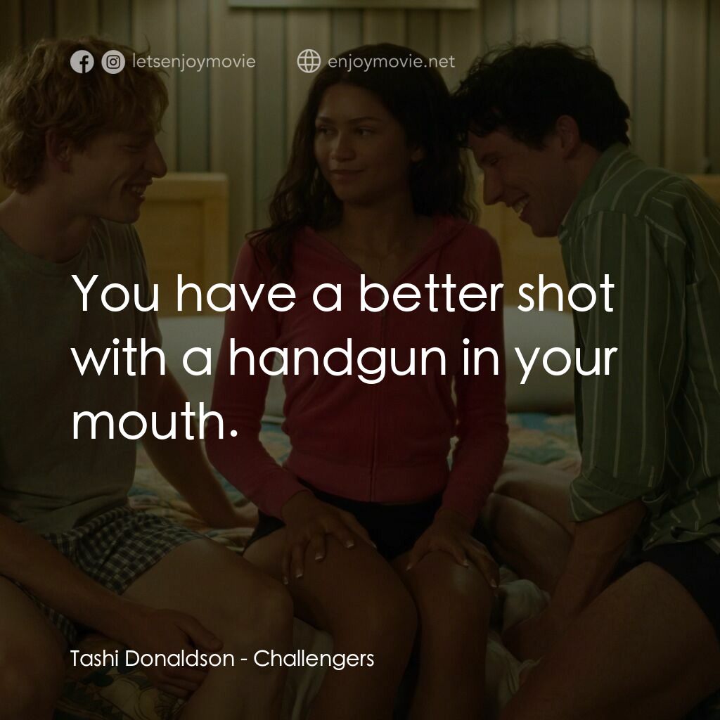挑戰者電影對白：Tashi Donaldson:  You have a better shot with a handgun in your mouth.