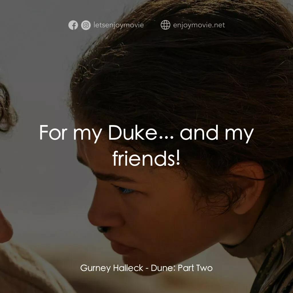 沙丘瀚戰：第二章電影對白：Gurney Halleck:  For my Duke... and my friends!