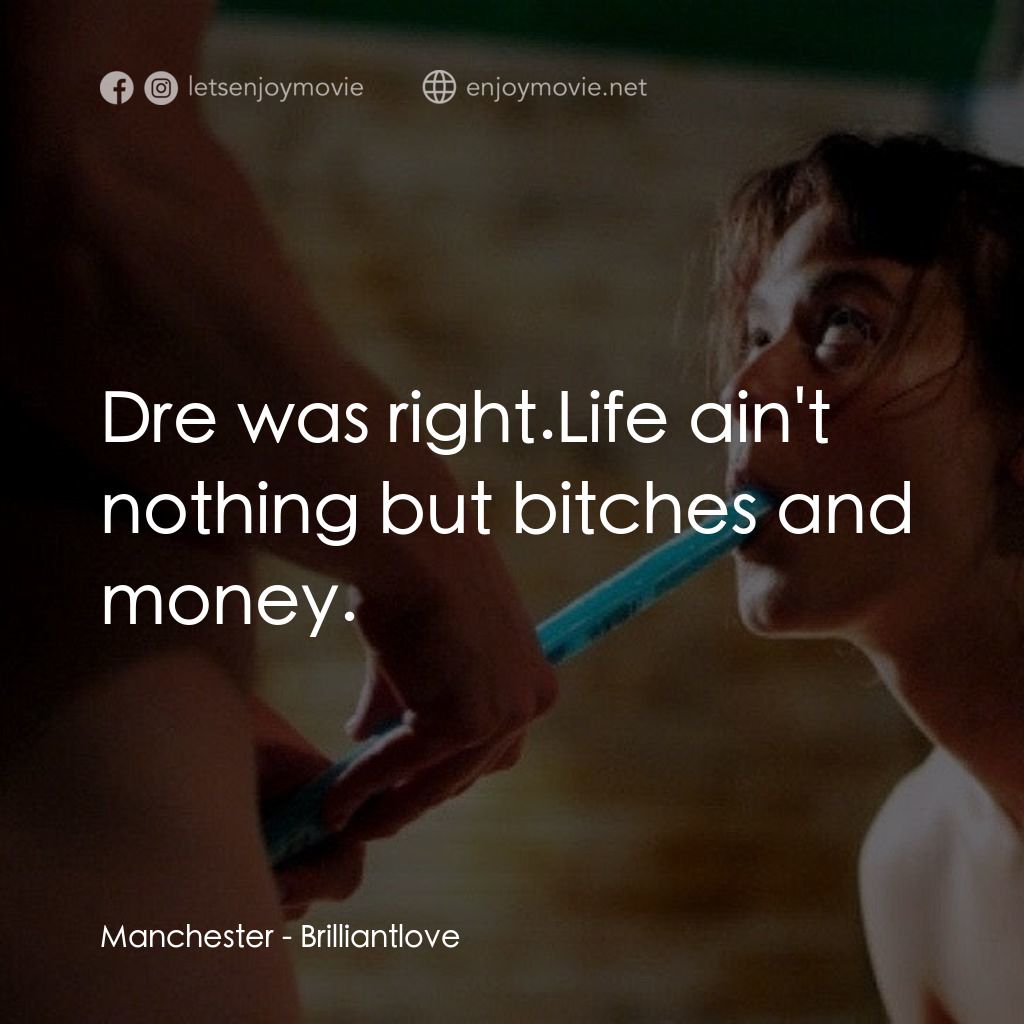 Brilliantlove電影對白：Manchester: Dre was right.Life ain't nothing but bitches and money.