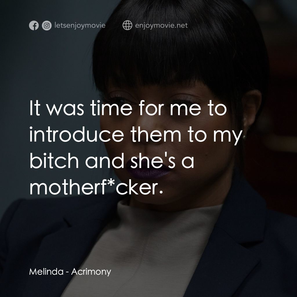 忍無可忍電影對白：Melinda: It was time for me to introduce them to my bitch and she's a motherf*cke