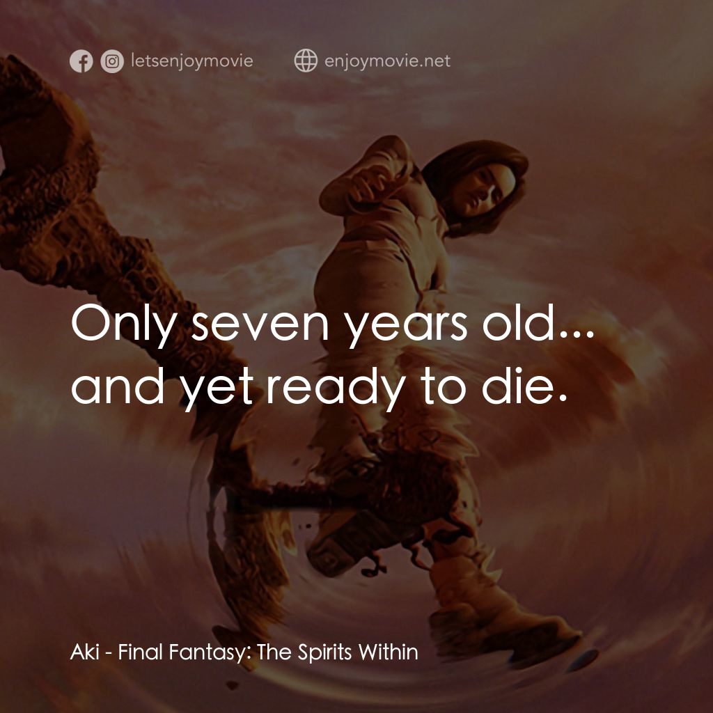 太空戰士電影對白：Aki: Only seven years old... and yet ready to die.