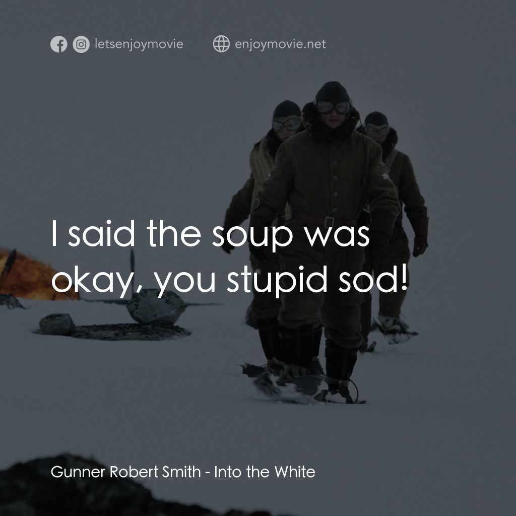 白色嚴冬電影對白：Gunner Robert Smith: I said the soup was okay, you stupid sod!