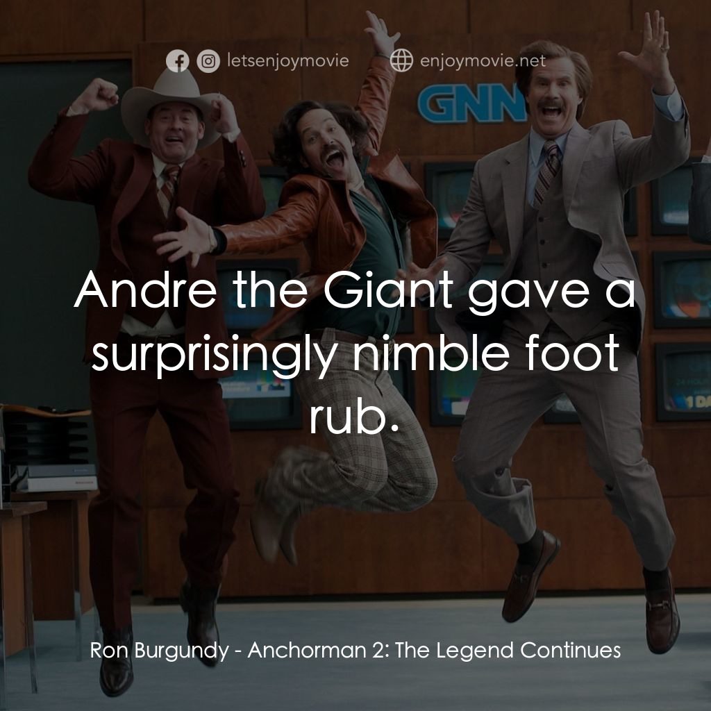 搶閘男主播 2：再起瘋雲電影對白：Ron Burgundy: Andre the Giant gave a surprisingly nimble foot rub.