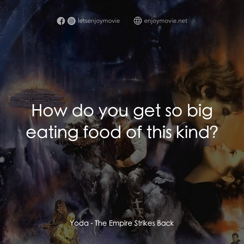 星際大戰五部曲：帝國大反擊電影對白：Yoda:  How do you get so big eating food of this kind?