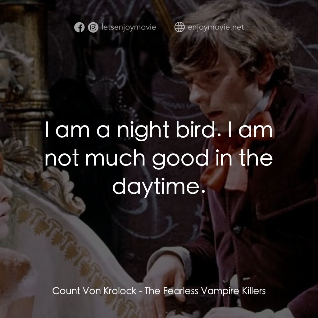 天師捉妖電影對白：Count Von Krolock: I am a night bird. I am not much good in the daytime.