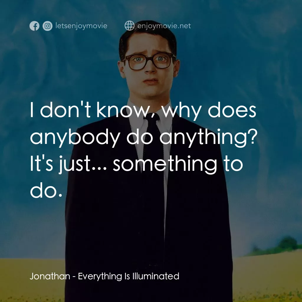 真相大白電影對白：Jonathan: I don't know, why does anybody do anything? It's just... something to d