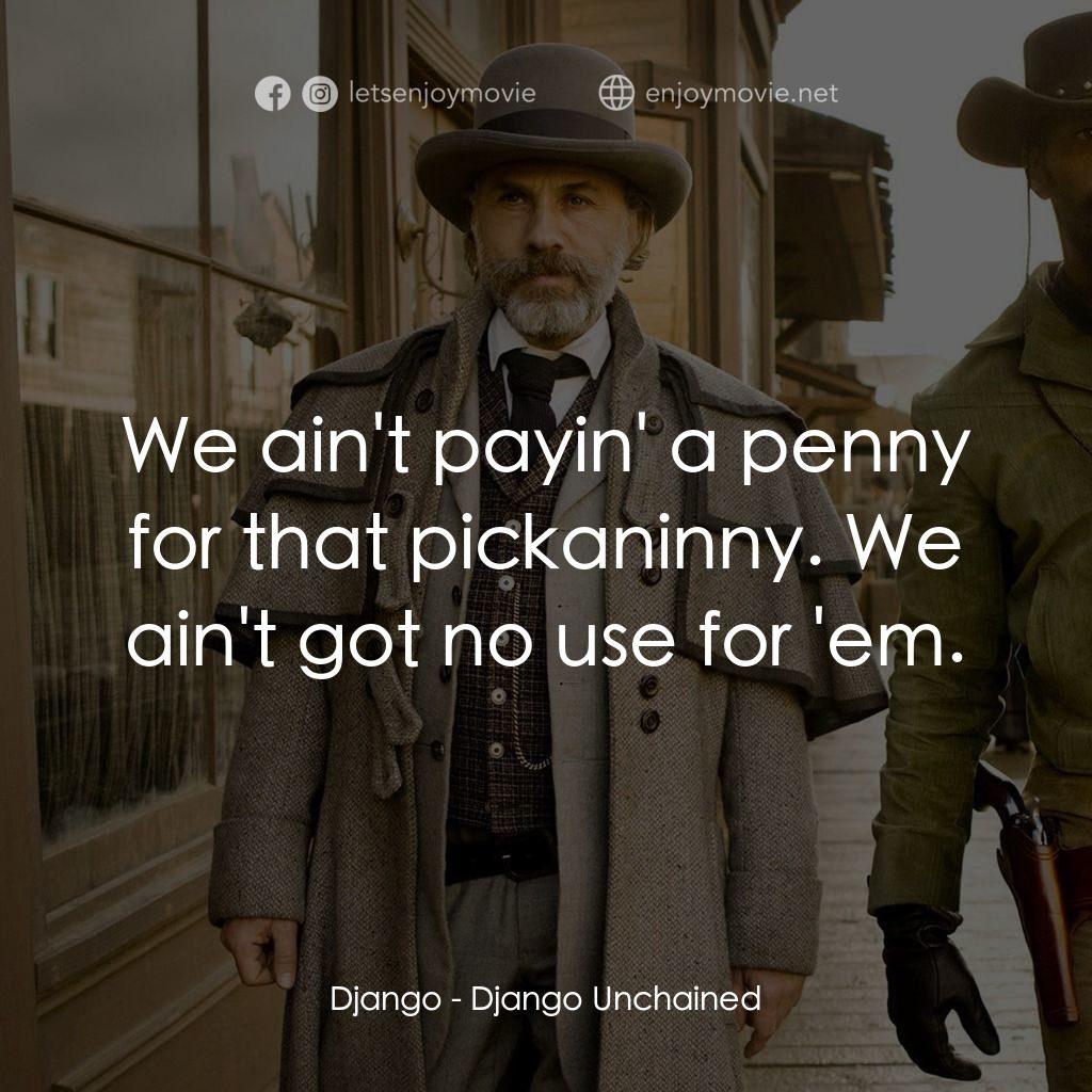 黑殺令電影對白：Django: We ain't payin' a penny for that pickaninny. We ain't got no use for 'em.