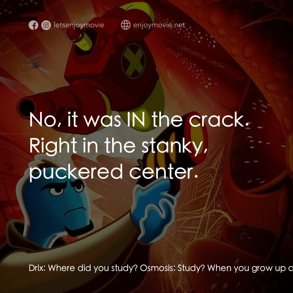 抗體奇俠電影對白：Drix:  Where did you study? Osmosis:  Study? When you grow up on the wrong side o