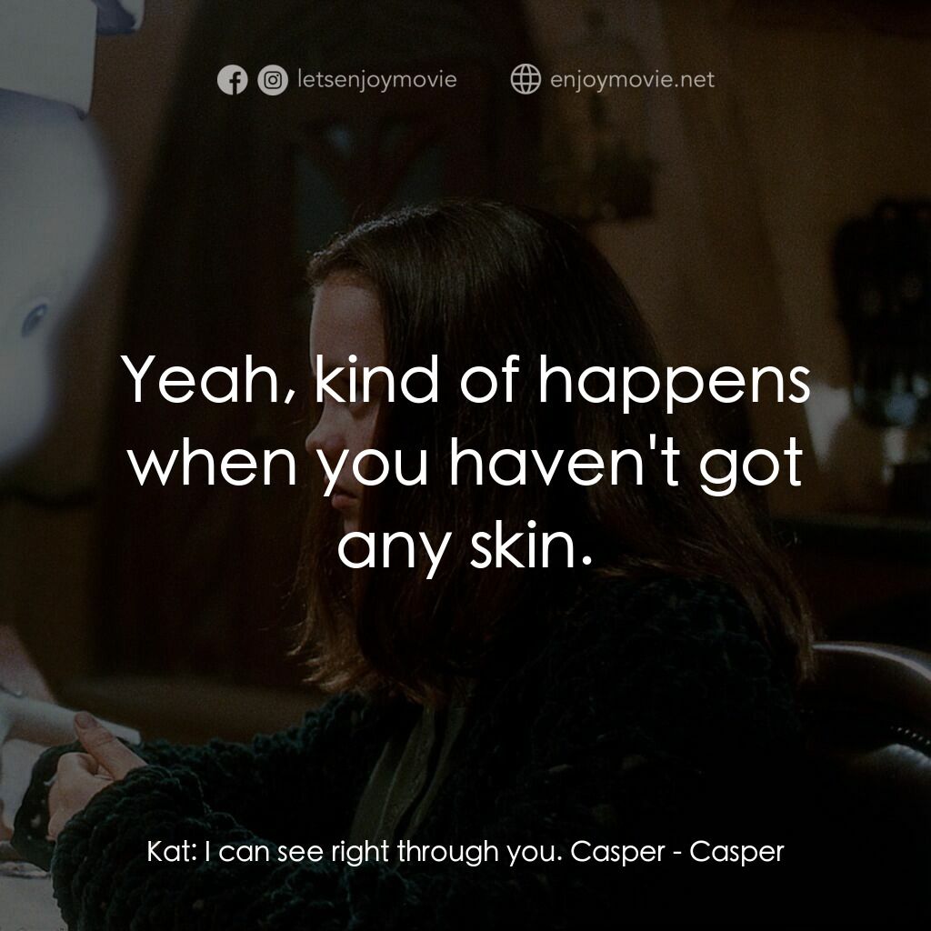 鬼馬小精靈電影對白：Kat:  I can see right through you. Casper:  Yeah, kind of happens when you haven'