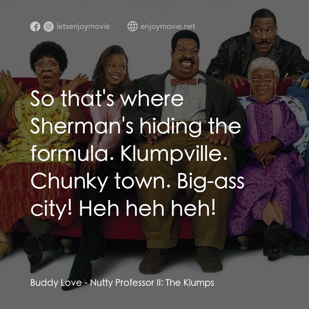 隨身變 ２：我們才是一家人電影對白：Buddy Love: So that's where Sherman's hiding the formula. Klumpville. Chunky town