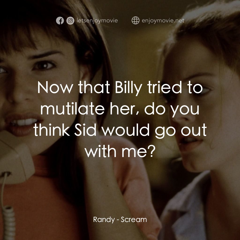 驚聲尖叫電影對白：Randy: Now that Billy tried to mutilate her, do you think Sid would go out with m