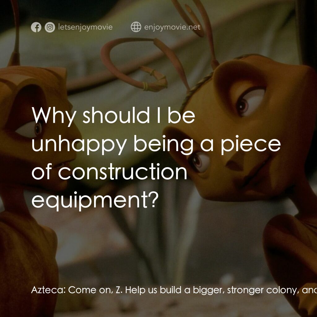 小蟻雄兵電影對白：Azteca:  Come on, Z. Help us build a bigger, stronger colony, and for crying out 