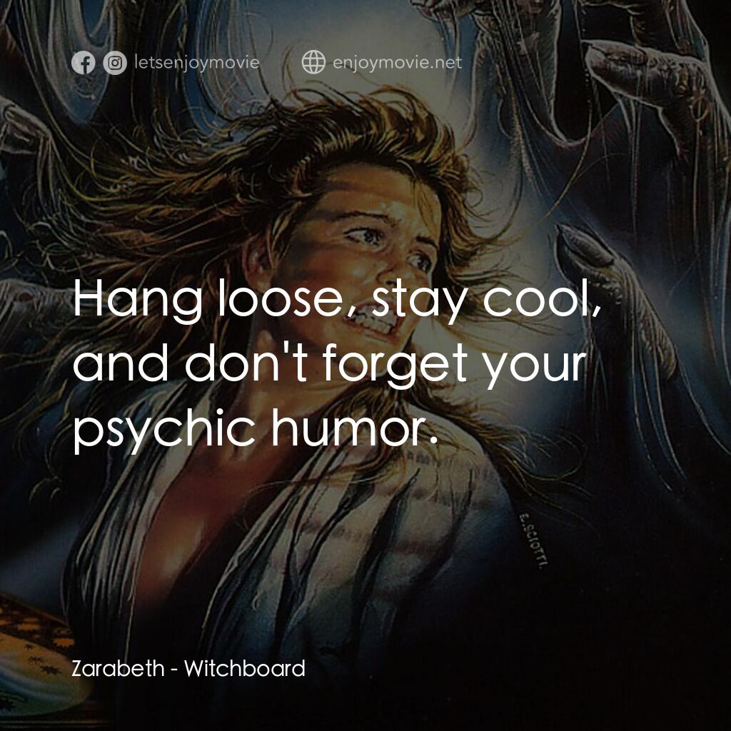 魔鬼碟仙電影對白：Zarabeth:  Hang loose, stay cool, and don't forget your psychic humor.