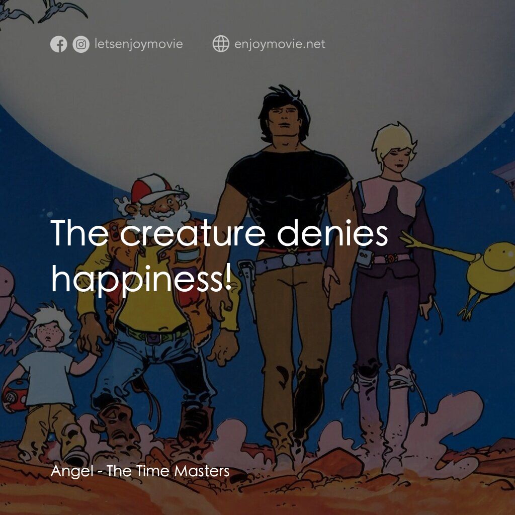 《The Time Masters》經典台詞：Angel:  The creature denies happiness!