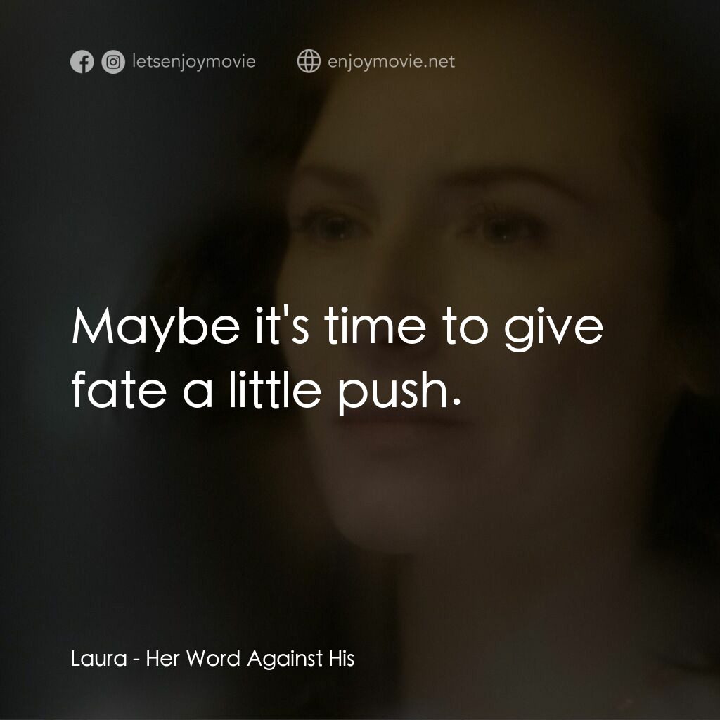 Her Word Against His電影對白：Laura:  Maybe it's time to give fate a little push.