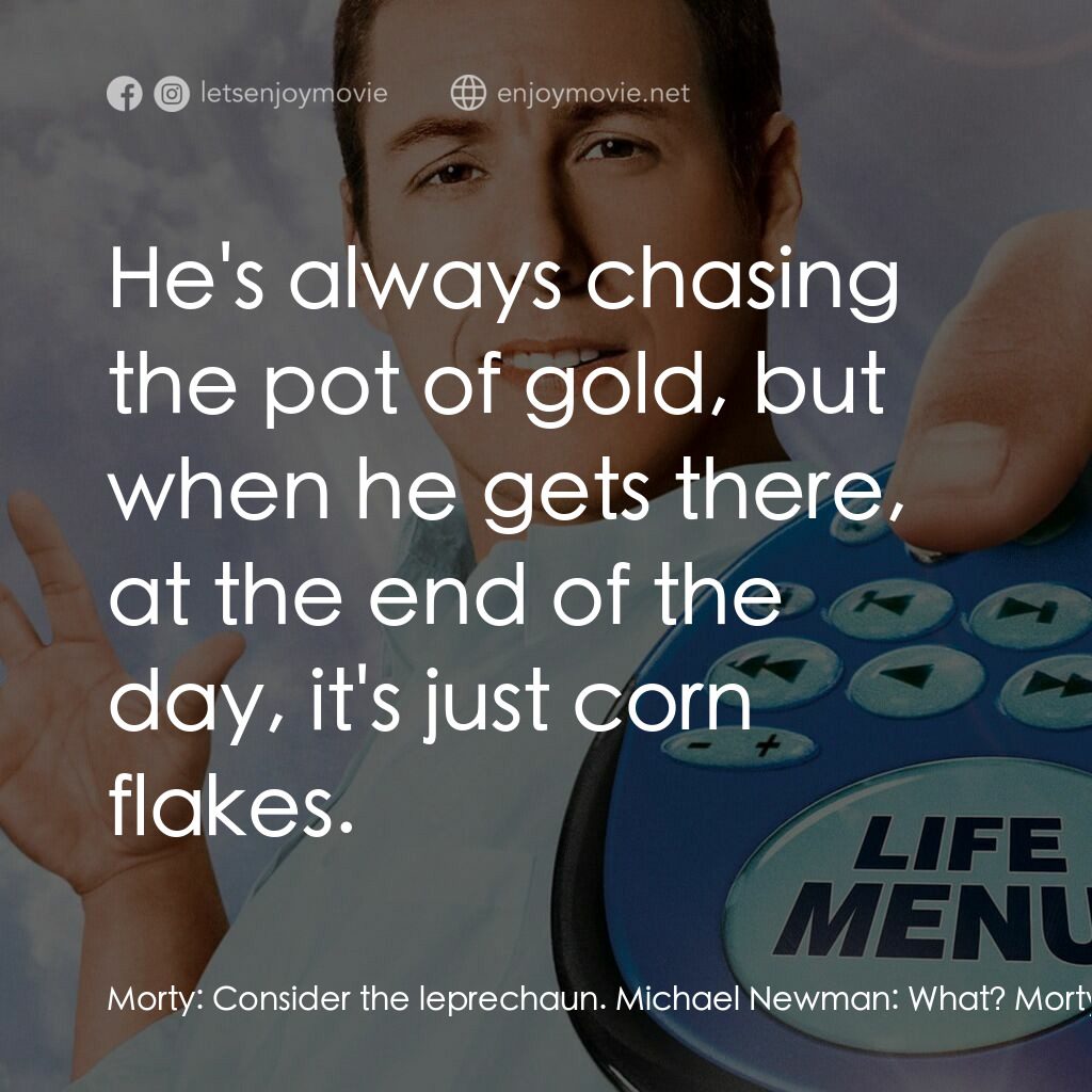 命運自選台電影對白：Morty:  Consider the leprechaun. Michael Newman:  What? Morty:  The one in the ce