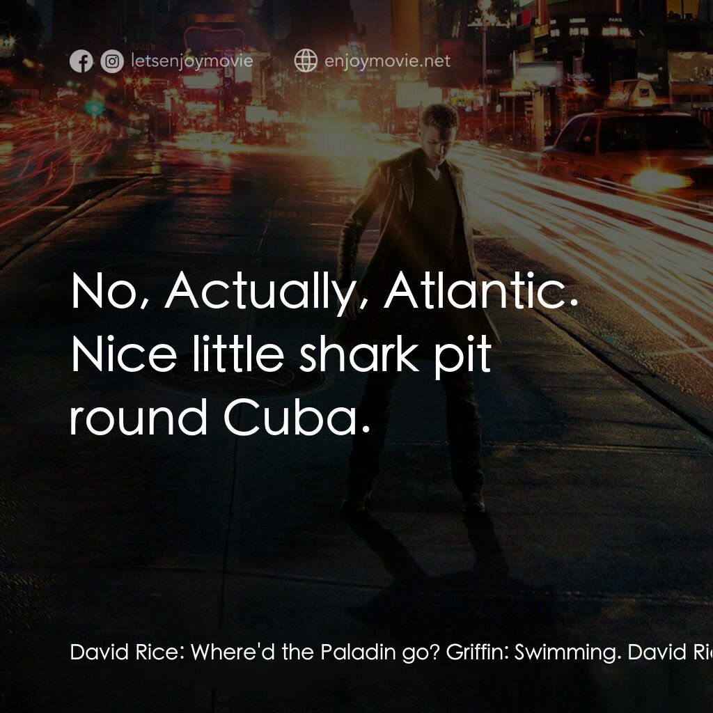 越空行者電影對白：David Rice:  Where'd the Paladin go? Griffin:  Swimming. David Rice:  Pacific? Gr